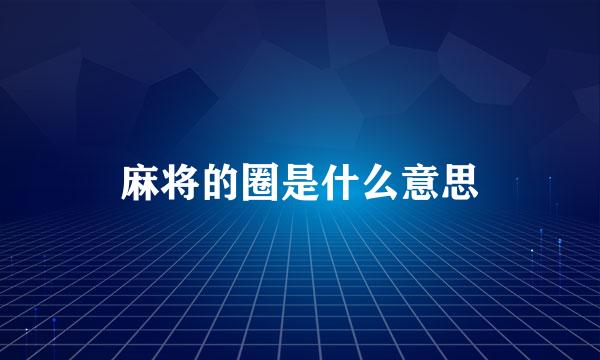 麻将的圈是什么意思