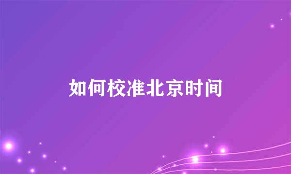 如何校准北京时间