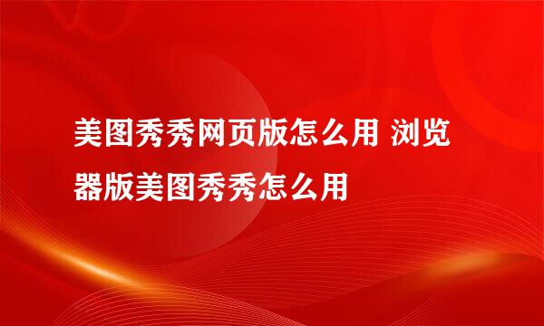 美图秀秀网页版怎么用 浏览器版美图秀秀怎么用