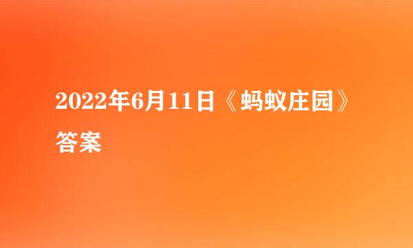 2022年6月11日《蚂蚁庄园》答案