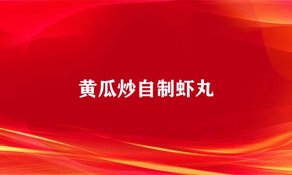 黄瓜炒自制虾丸