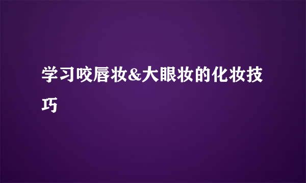 学习咬唇妆&大眼妆的化妆技巧