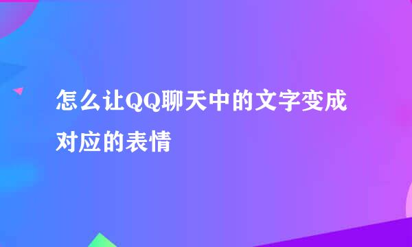 怎么让QQ聊天中的文字变成对应的表情