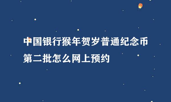 中国银行猴年贺岁普通纪念币第二批怎么网上预约