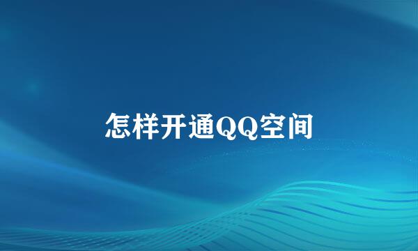 怎样开通QQ空间