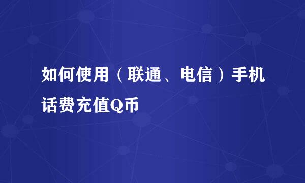 如何使用（联通、电信）手机话费充值Q币
