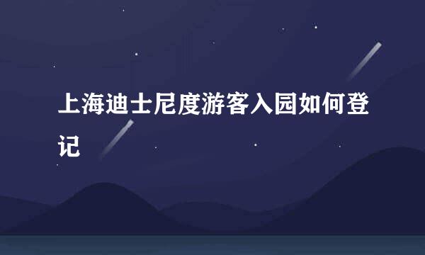 上海迪士尼度游客入园如何登记