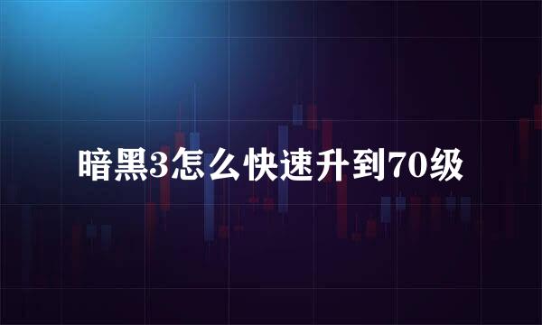 暗黑3怎么快速升到70级
