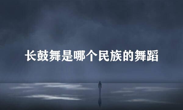 长鼓舞是哪个民族的舞蹈