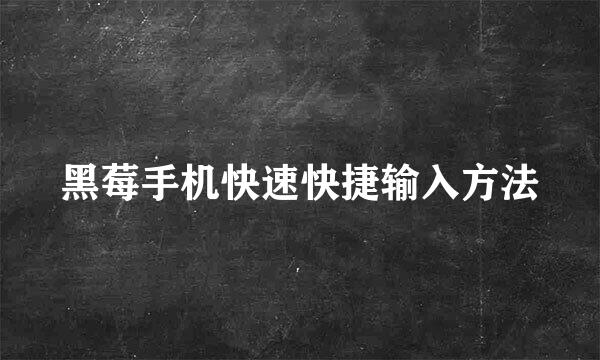 黑莓手机快速快捷输入方法