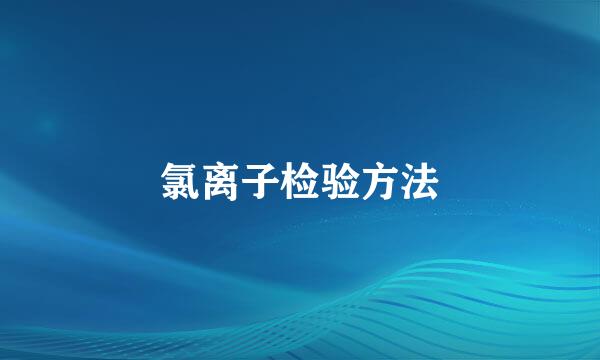 氯离子检验方法