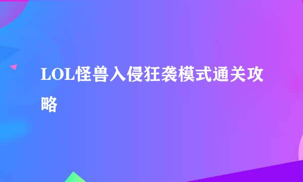 LOL怪兽入侵狂袭模式通关攻略