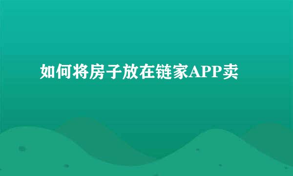 如何将房子放在链家APP卖