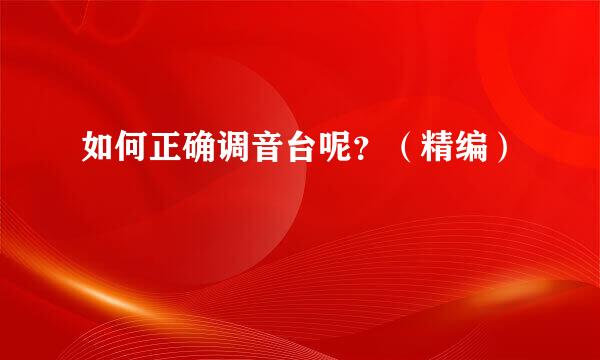 如何正确调音台呢？（精编）
