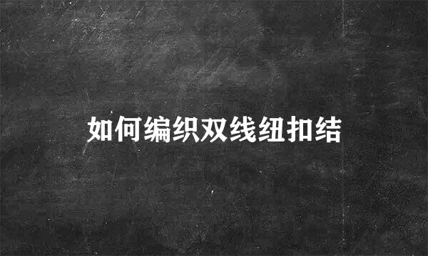 如何编织双线纽扣结