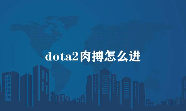 dota2肉搏怎么进