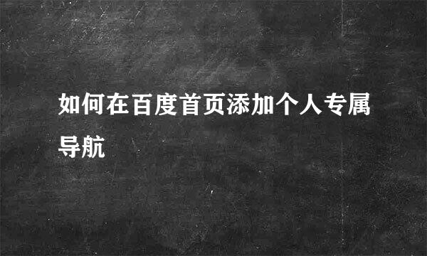 如何在百度首页添加个人专属导航