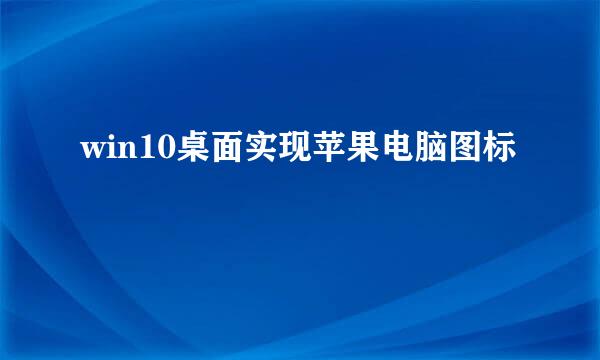 win10桌面实现苹果电脑图标