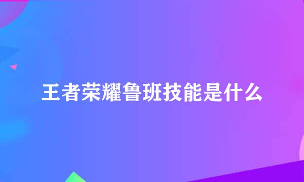 王者荣耀鲁班技能是什么