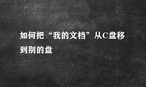 如何把“我的文档”从C盘移到别的盘