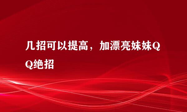 几招可以提高，加漂亮妹妹QQ绝招