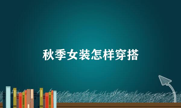秋季女装怎样穿搭