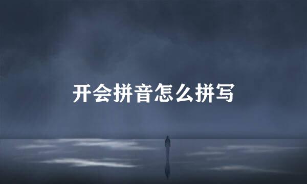 开会拼音怎么拼写