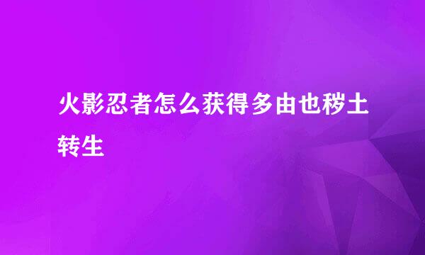 火影忍者怎么获得多由也秽土转生