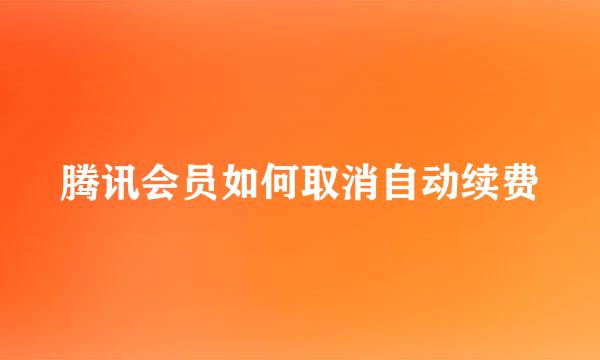 腾讯会员如何取消自动续费