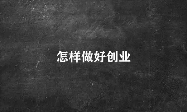 怎样做好创业