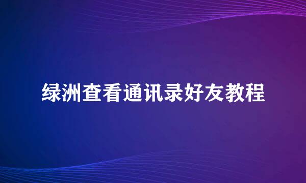 绿洲查看通讯录好友教程