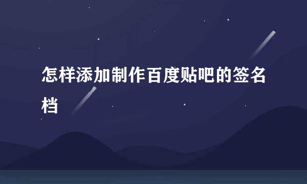 怎样添加制作百度贴吧的签名档