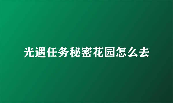 光遇任务秘密花园怎么去