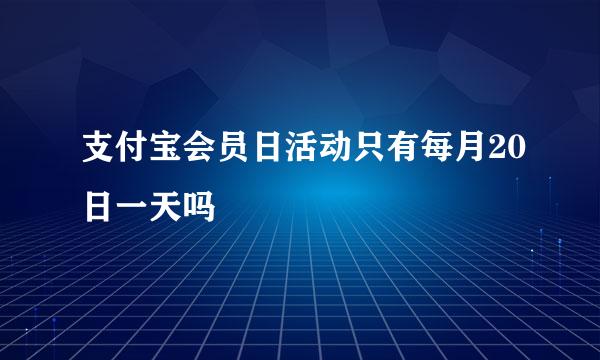 支付宝会员日活动只有每月20日一天吗