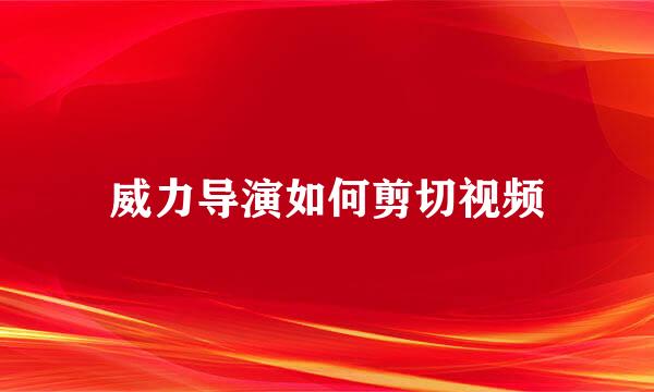 威力导演如何剪切视频