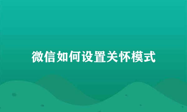 微信如何设置关怀模式