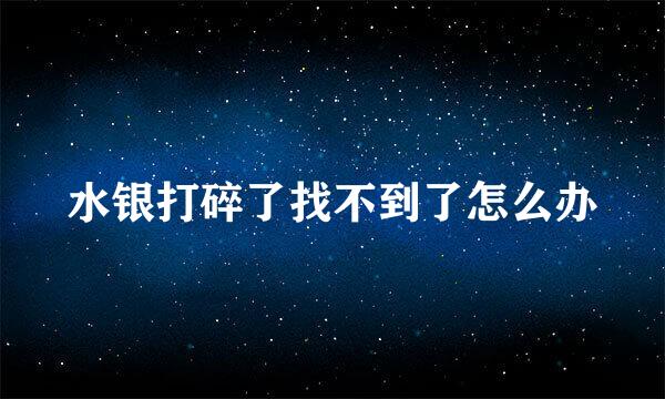 水银打碎了找不到了怎么办