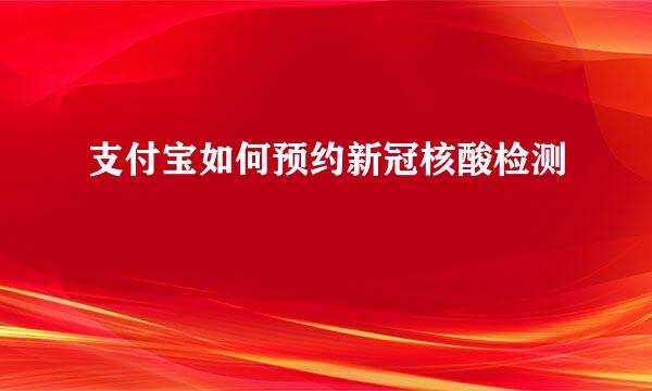 支付宝如何预约新冠核酸检测