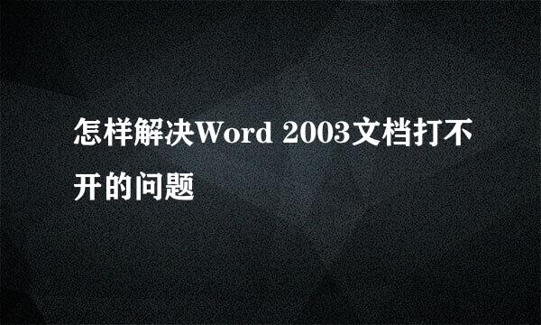 怎样解决Word 2003文档打不开的问题