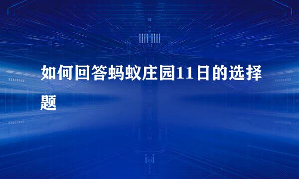 如何回答蚂蚁庄园11日的选择题