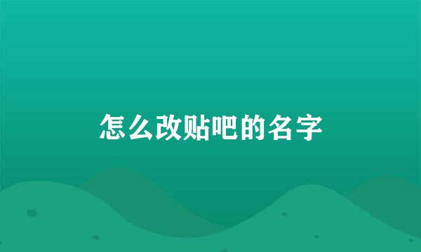 怎么改贴吧的名字