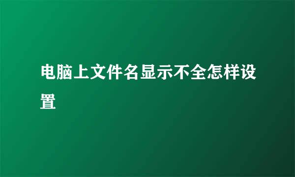 电脑上文件名显示不全怎样设置