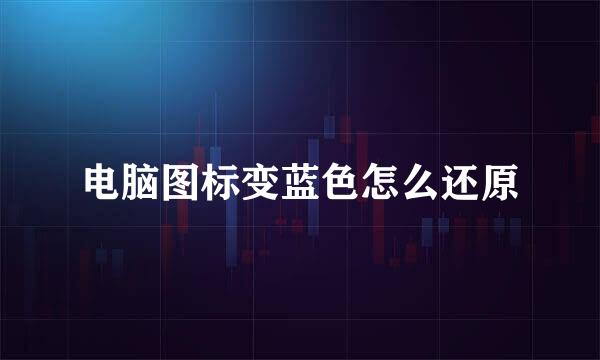 电脑图标变蓝色怎么还原