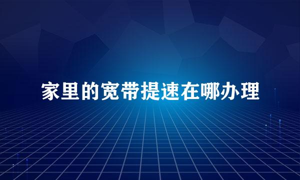 家里的宽带提速在哪办理