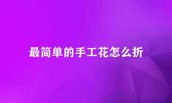 最简单的手工花怎么折