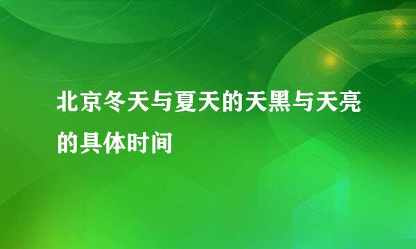 北京冬天与夏天的天黑与天亮的具体时间