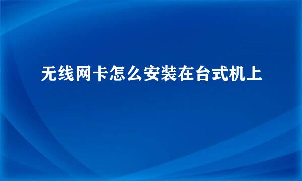 无线网卡怎么安装在台式机上