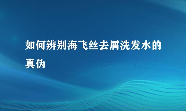 如何辨别海飞丝去屑洗发水的真伪