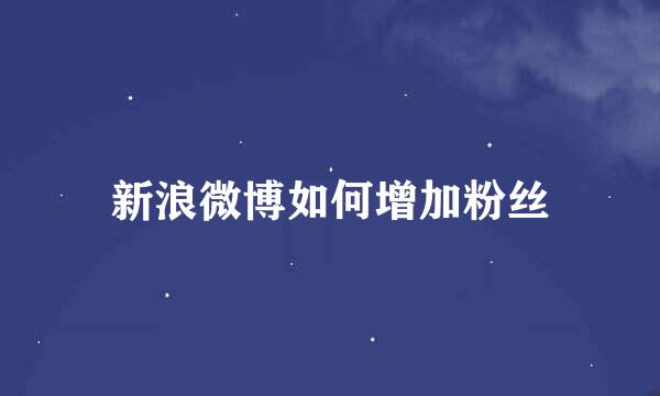 新浪微博如何增加粉丝