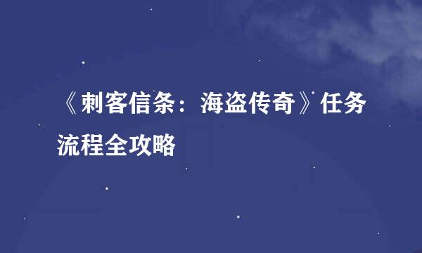 《刺客信条：海盗传奇》任务流程全攻略